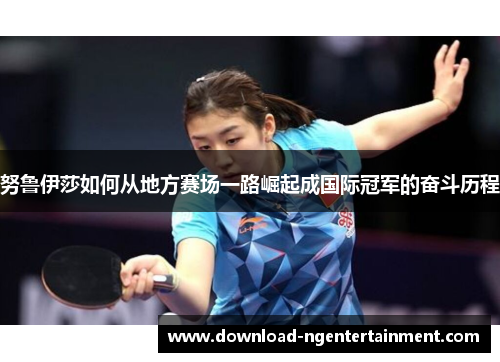 努鲁伊莎如何从地方赛场一路崛起成国际冠军的奋斗历程