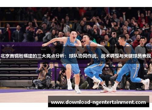北京首钢胜福建的三大亮点分析：球队协同作战、战术调整与关键球员表现