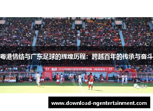 粤港情结与广东足球的辉煌历程：跨越百年的传承与奋斗