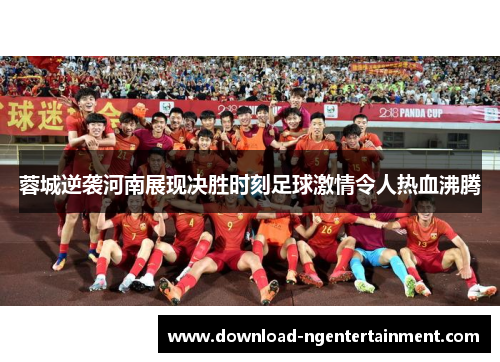 蓉城逆袭河南展现决胜时刻足球激情令人热血沸腾