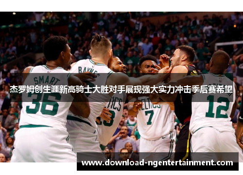 杰罗姆创生涯新高骑士大胜对手展现强大实力冲击季后赛希望