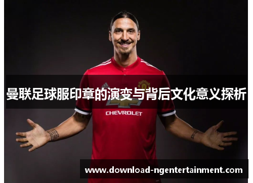 曼联足球服印章的演变与背后文化意义探析