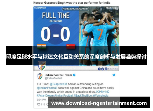 印度足球水平与球迷文化互动关系的深度剖析与发展趋势探讨