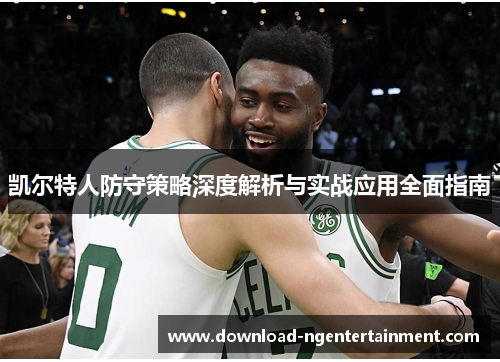 凯尔特人防守策略深度解析与实战应用全面指南