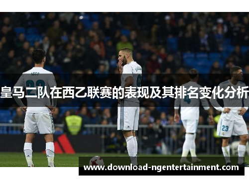 皇马二队在西乙联赛的表现及其排名变化分析