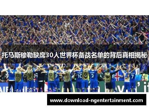托马斯穆勒缺席30人世界杯备战名单的背后真相揭秘