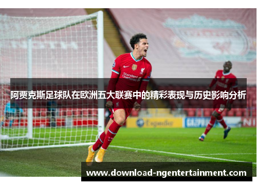 阿贾克斯足球队在欧洲五大联赛中的精彩表现与历史影响分析