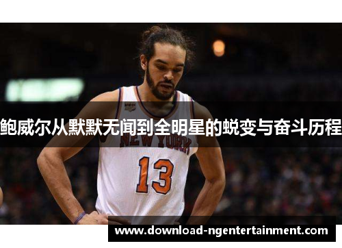 鲍威尔从默默无闻到全明星的蜕变与奋斗历程
