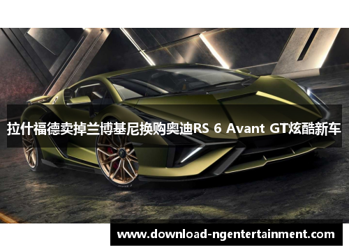 拉什福德卖掉兰博基尼换购奥迪RS 6 Avant GT炫酷新车