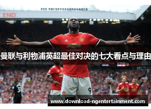 曼联与利物浦英超最佳对决的七大看点与理由