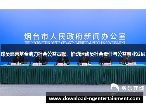 球员慈善基金助力社会公益贡献,推动运动员社会责任与公益事业发展 球员慈善基金助力社会公益贡献,推动运动员社会责任与公益事业发展