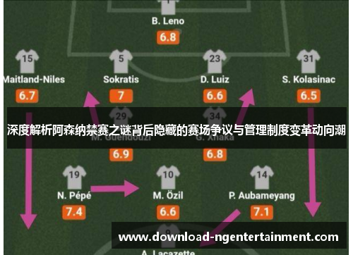 深度解析阿森纳禁赛之谜背后隐藏的赛场争议与管理制度变革动向潮 深度解析阿森纳禁赛之谜背后隐藏的赛场争议与管理制度变革动向潮