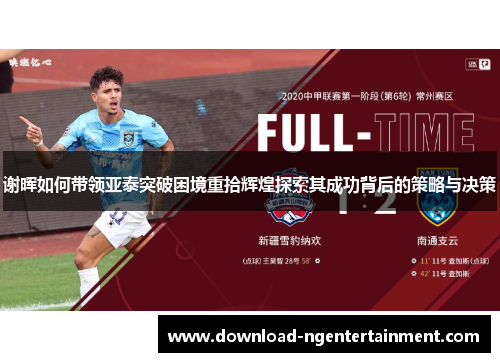 谢晖如何带领亚泰突破困境重拾辉煌探索其成功背后的策略与决策