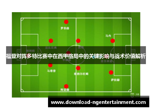 福登对阵多特比赛中在西甲格局中的关键影响与战术价值解析